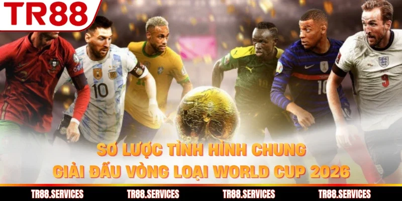 Sơ lược tình hình chung giải đấu vòng loại World Cup 2026